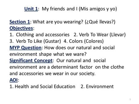 1 Unit 1: My friends and I (Mis amigos y yo) Section 1: What are you wearing? (¿Qué llevas?) Objectives: 1. Clothing and accessories 2. Verb To Wear (Llevar)