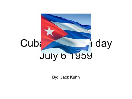 By: Jack Kuhn Cuba revolution day July 6 1959. About the revolution and why it's important The Cuba rev. Began in 1959. The event tells the importance.