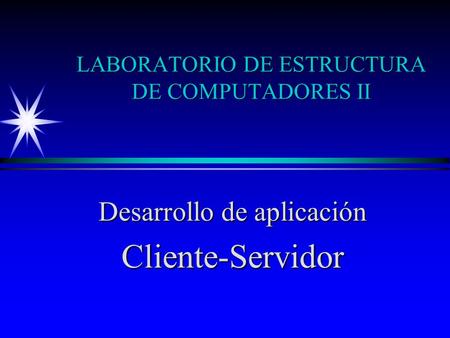 LABORATORIO DE ESTRUCTURA DE COMPUTADORES II Desarrollo de aplicación Cliente-Servidor.