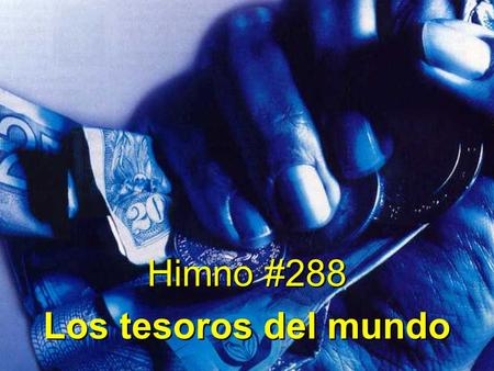 Himno #288 Los tesoros del mundo.