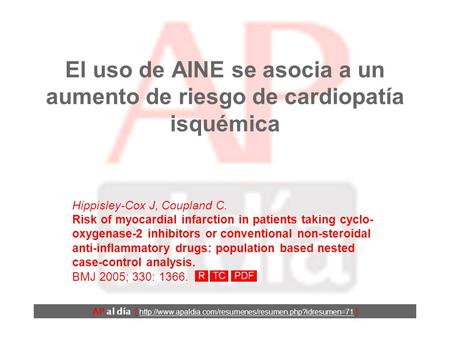 El uso de AINE se asocia a un aumento de riesgo de cardiopatía isquémica Hippisley-Cox J, Coupland C. Risk of myocardial infarction in patients taking.