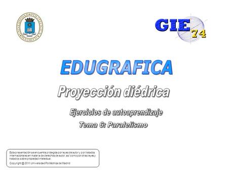 Realizado por: GRUPO DE INNOVACIÓN EDUCATIVA GIE74 “Expresión Gráfica y Cartográfica en Ingeniería” Esta presentación se encuentra protegida por leyes.