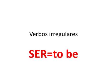 Verbos irregulares SER=to be.