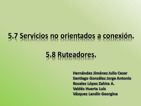 5.7 Servicios no orientados a conexión. 5.8 Ruteadores.