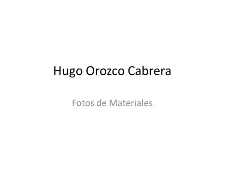 Hugo Orozco Cabrera Fotos de Materiales.