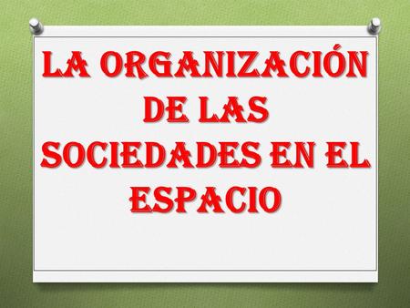 LA ORGANIZACIÓN DE LAS SOCIEDADES EN EL ESPACIO