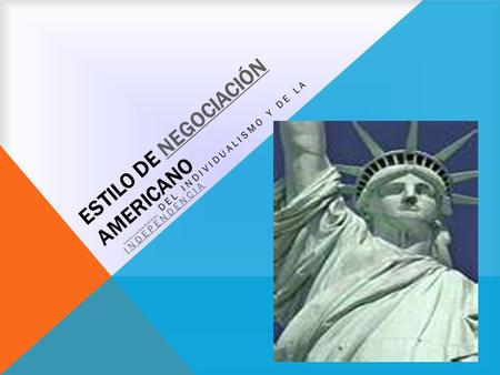 ESTILO DE NEGOCIACIÓN AMERICANONEGOCIACIÓN LOS VALORES DEL INDIVIDUALISMO Y DE LA INDEPENDENCIALOS VALORES INDEPENDENCIA.