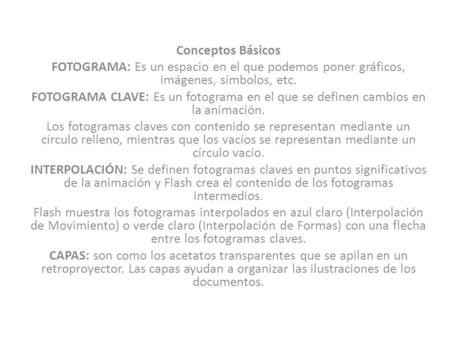 Conceptos Básicos FOTOGRAMA: Es un espacio en el que podemos poner gráficos, imágenes, símbolos, etc. FOTOGRAMA CLAVE: Es un fotograma en el que se definen.
