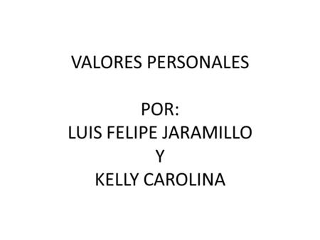VALORES PERSONALES POR: LUIS FELIPE JARAMILLO Y KELLY CAROLINA