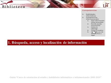 Guión “Curso de orientación al estudio y habilidades informáticas e informacionales 2009-2010” 1. Búsqueda, acceso y localización de información.