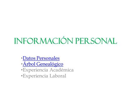 Información Personal Datos Personales Árbol Genealógico Experiencia Académica Experiencia Laboral.