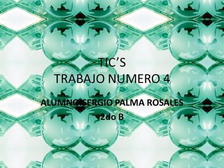 TIC’S TRABAJO NUMERO 4 ALUMNO:SERGIO PALMA ROSALES 2do B.