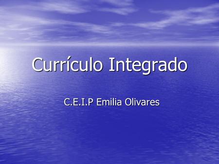 Currículo Integrado C.E.I.P Emilia Olivares.