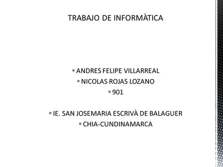 ANDRES FELIPE VILLARREAL  NICOLAS ROJAS LOZANO  901  IE. SAN JOSEMARIA ESCRIVÀ DE BALAGUER  CHIA-CUNDINAMARCA.