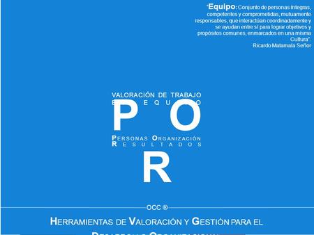 OCC ® PO R VALORACIÓN DE TRABAJO EN EQUIPO P ERSONAS O RGANIZACIÓN R ESULTADOS H ERRAMIENTAS DE V ALORACIÓN Y G ESTIÓN PARA EL D ESARROLLO O RGANIZACIONAL.