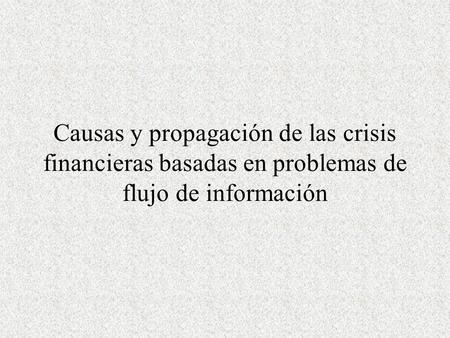 Causas y propagación de las crisis financieras basadas en problemas de flujo de información.