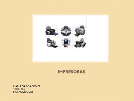 IMPRESORAS MARIA GAGO APONTE TEDU 225 SRA.RODRIGUEZ.