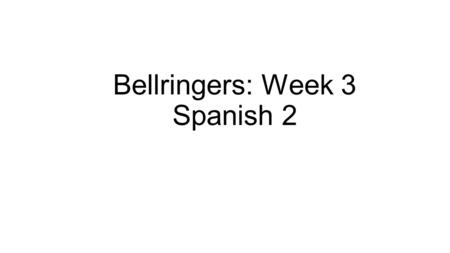 Bellringers: Week 3 Spanish 2. ¡Hazlo Ahora, Español 2! Hoy es ________, el ________ de ________, dos mil catorce ¿Cómo se dice en español? 1. I always.