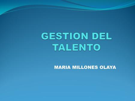 GESTION DEL TALENTO MARIA MILLONES OLAYA.