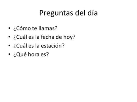 Preguntas del día ¿Cómo te llamas? ¿Cuál es la fecha de hoy?