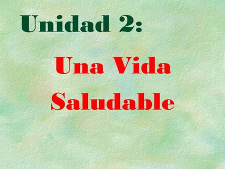 Unidad 2: Una Vida Saludable. Objectives:  Talk about foods and beverages that are good and bad when considering a healthy life style.  Discuss health.