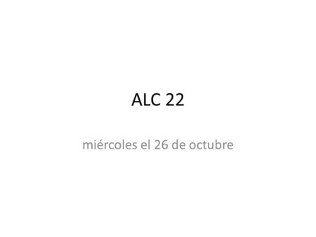 ALC 22 miércoles el 26 de octubre. Please add the following to your starter paper on the side of the objetivo.