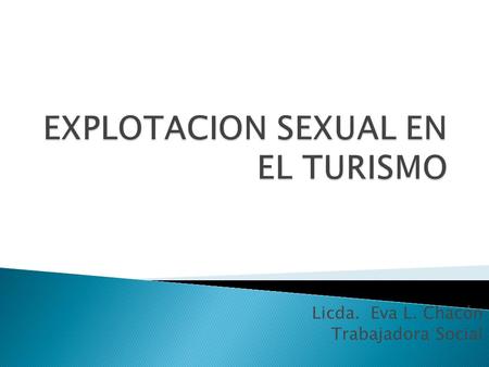 Licda. Eva L. Chacón Trabajadora Social.  1. Una forma de turismo con el propósito de sostener relaciones sexuales, normalmente con prostitutas  2.