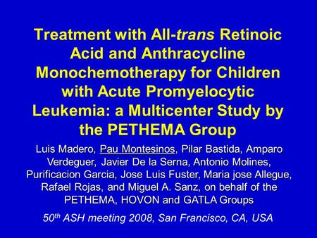 50 th ASH meeting 2008, San Francisco, CA, USA Treatment with All-trans Retinoic Acid and Anthracycline Monochemotherapy for Children with Acute Promyelocytic.
