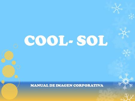 COOL- SOL MANUAL DE IMAGEN CORPORATIVA. El manual de imagen corporativa recoge los elementos constitutivos de la identidad visual de COOL-SOL. Como.