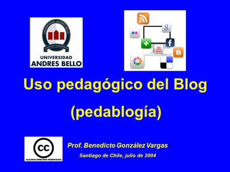 Uso pedagógico del Blog (pedablogía) Prof. Benedicto González Vargas Santiago de Chile, julio de 2004.