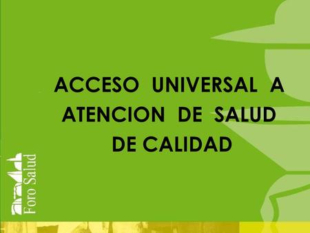 ACCESO UNIVERSAL A ATENCION DE SALUD DE CALIDAD.