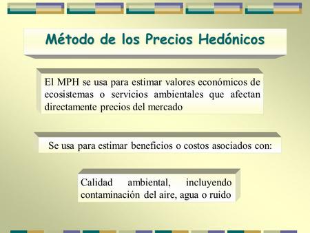El MPH se usa para estimar valores económicos de ecosistemas o servicios ambientales que afectan directamente precios del mercado Se usa para estimar beneficios.