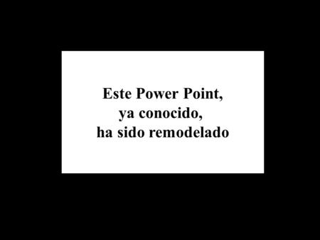 Este Power Point, ya conocido, ha sido remodelado.