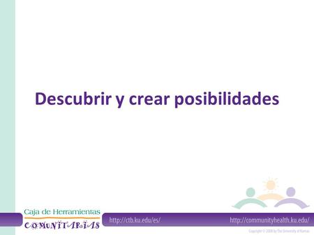Descubrir y crear posibilidades. ¿Qué es la creatividad para un líder comunitario? Es pensar en formas nuevas Es imaginar innovaciones y soluciones que.