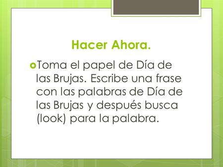Hacer Ahora.  Toma el papel de Día de las Brujas. Escribe una frase con las palabras de Día de las Brujas y después busca (look) para la palabra.