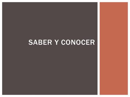 SABER Y CONOCER. 1. To know facts or information: dates location, history, time, and people’s names 2.When followed by an infinitive, saber means to know.