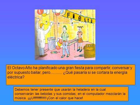 El Octavo Año ha planificado una gran fiesta para compartir, conversar y por supuesto bailar, pero……… ¿Qué pasaría si se cortara la energía eléctrica?