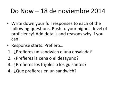Do Now – 18 de noviembre 2014 Write down your full responses to each of the following questions. Push to your highest level of proficiency! Add details.