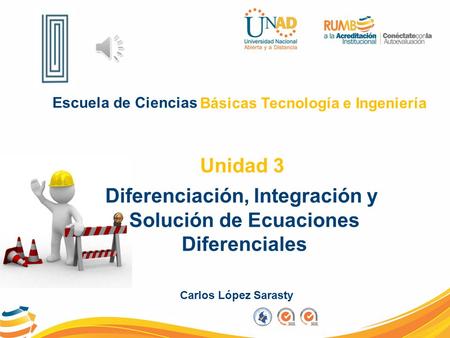 Escuela de Ciencias Básicas Tecnología e Ingeniería Diferenciación, Integración y Solución de Ecuaciones Diferenciales Carlos López Sarasty Unidad 3.