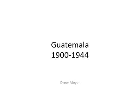Guatemala 1900-1944 Drew Meyer.