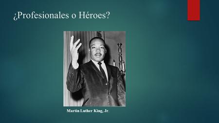 ¿Profesionales o Héroes? Martin Luther King, Jr..
