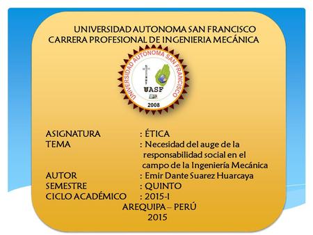 UNIVERSIDAD AUTONOMA SAN FRANCISCO CARRERA PROFESIONAL DE INGENIERIA MECÁNICA ASIGNATURA		: ÉTICA TEMA			: Necesidad del auge de la.