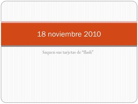Saquen sus tarjetas de “flash” 18 noviembre 2010.