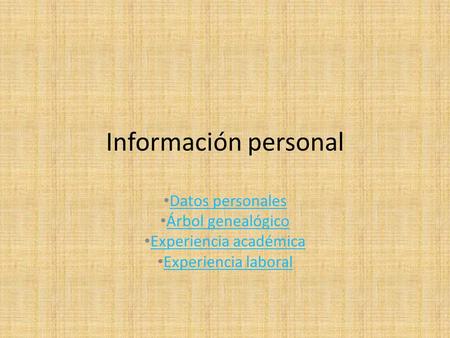 Información personal Datos personales Árbol genealógico Experiencia académica Experiencia laboral.