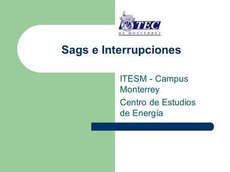 Sags e Interrupciones ITESM - Campus Monterrey Centro de Estudios de Energía.