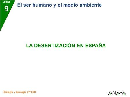 UNIDAD 9 El ser humano y el medio ambiente LA DESERTIZACIÓN EN ESPAÑA Biología y Geología 3.º ESO.