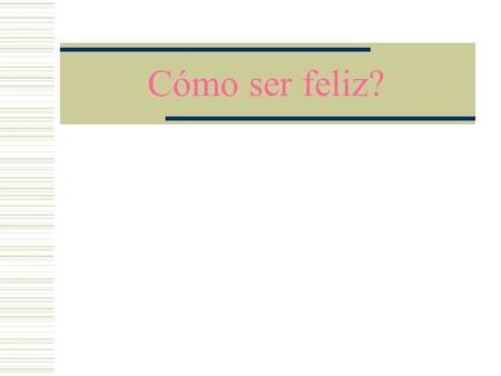 Cómo ser feliz?. 1. Tener Objetivos y Metas 2. Sonreir siempre.