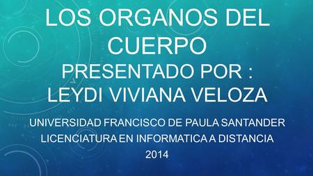 LOS ORGANOS DEL CUERPO Presentado por : leydi Viviana veloza