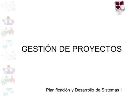 GESTIÓN DE PROYECTOS Planificación y Desarrollo de Sistemas I.