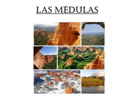 LAS MÉDULAS. INTRODUCCIÓN Lo que hoy se conoce como Las Médulas es un paraje situado en la provincia de León, concretamente en la comarca del Bierzo,